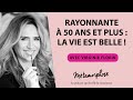 Rayonnante à 50 ans et plus : la vie est belle ! Avec Virginie Florin