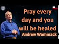 Pray every day and you will be healed - Andrew Wommack New