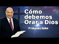 ¿Cómo debemos orar a Dios? Pr Alejandro Bullon | sermones adventistas