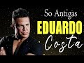 EDUARDO COSTA ANTIGAS ~ EDUARDO COSTA AS 20 MELHORES SO ANTIGAS ROMANTICAS MUSICAS ~  CD COMPLETO