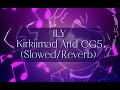 ILY- Kirkiimad And CG5 (Slowed/Reverb)