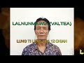 LALNUNMAWIA (VALTEA) LUNG TI LENG HLA 12 CHIAH