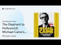 The Elephant to Hollywood: Michael Caine's most… by Michael Caine · Audiobook preview