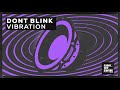 DONT BLINK - VIBRATION