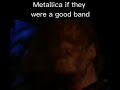 Metallica if they were a good band