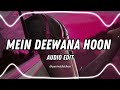 MEIN DEEWANA HOON― ♡[Edit Audio]♡ (Ganesh Hegde)