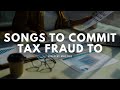 Songs To Listen To While Committing Tax Fraud ~Playlist