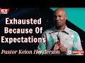 Pastor Keion Henderson  |  Exhausted Because Of Expectations