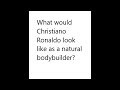 What would Christiano Ronaldo look like as a natural bodybuilder?