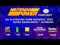 Fighting Game Blowout, ft. Super Smash Bros. Ultimate! | Nintendo Power Podcast