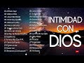 MÚSICA DE ADORACION PARA ORAR EN INTIMIDAD CON DIOS - MÚSICA CRISTIANA MEJORES EXITOS PARA ORAR