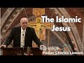 The Islamic Jesus - Pastor Charles Lawson Sermon