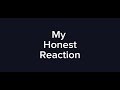 My honest reaction …