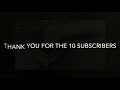 10 SUBSCRIBERS!!!!!!!