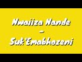 Nwaiiza Nande - Suk'Emabhozeni