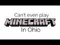 Can't even play Minecraft in Ohio (Theme Song)