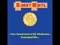 Barry White...Your Sweetness Is My Weakness...Extended Mix...