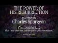 “The Power of His Resurrection” | Charles Spurgeon Sermon | Easter Sermon | Philippians 3:10