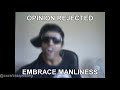 Opinion rejected, Embrace manliness