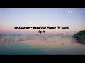 Ed Sheeran - Beautiful People (ft Kalid) Lyric