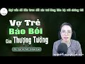 Truyện Mới 2024: CÔ VỢ TRẺ BẢO BỐI CỦA THƯỢNG TƯỚNG - Đọc Truyện Ngôn Tình Đêm Khuya - Huệ Leo Kể