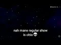 nah mane regular show is ohio