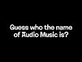 Guess who the name of Audio Music is?