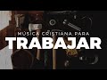 MÚSICA CRISTIANA PARA TRABAJAR ALEGRE Y MOTIVADO |ALABANZAS CRISTIANAS QUE TRAEN FELICIDAD A TU VIDA