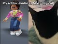 My roblox avatar vs my cat!