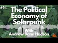 The Political Economy of Solarpunk (with Andrew Dana Hudson)