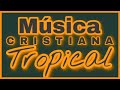 💯CUMBIAS CRISTIANAS TROPICALES 2024 💯 //🌴TROPICAL CRISTIANO🌴 // 🌺MÚSICA CRISTIANA TROPICAL🌺