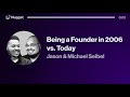 Being a Founder in 2006 vs. Today - Jason & Michael Seibel