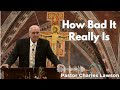 How Bad It Really Is - Pastor Charles Lawson Sermon