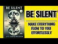 Be Silent: Make Everything Flow to You Effortlessly (Audiobook)