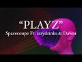 “PLAYZ” - Spacecoupe Ft. izzydrinks & Dawní