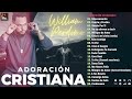 Los Mejor Exitos De William Perdomo | Las Mejores Canciones Cristianas de Adoracion 2024