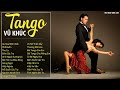 Vũ Khúc Tango Đẳng Cấp Sang Trọng   Tuyển Chọn Những Bản Tình Khúc Nhạc Tango Bất Hủ Với Thời Gian