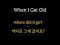 When I Get Old 가사 해석 - 웬 아이 겟 올드 가사 해석