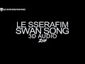 LE SSERAFIM(르세라핌) - Swan Song (3D Audio Version)