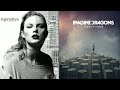 Look What Your Radioactive Made Me Do (Imagine Dragons x Taylor Swift)