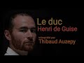Thibaud Auzepy interprète du Duc Henri de Guise dit 
