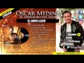 Oscar Medina - El Amor Llego (Álbum Completo)