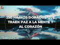 250 HIMNOS DORADOS QUE TRAEN PAZ MENTE Y AL CORAZÓN✝️🕊HIMNOS EN UN AVIVAMIENTO A NUESTROS CORAZONES