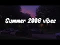 summer 2008 vibes ~ nostalgia playlist
