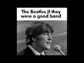 The Beatles if they were a Good Band