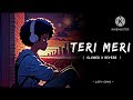 TERI MERI ~ SLOWED REVERB ~ BOLLYWOOD MUSIC #terimeripremkahani #slowedandreverb