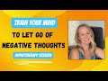 Letting Go of Negative Thoughts - Train Your Mind