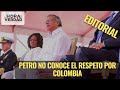 PETRO NO CONOCE EL RESPETO POR COLOMBIA: EDITORIAL JULIO 22 DE 2024