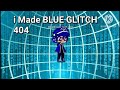 i Made BLUE GLITCH 404