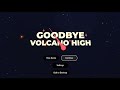 Goodbye volcano high: part 12 Well this is it? The end seriously?